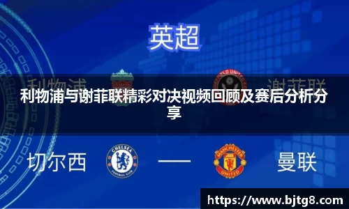 利物浦与谢菲联精彩对决视频回顾及赛后分析分享