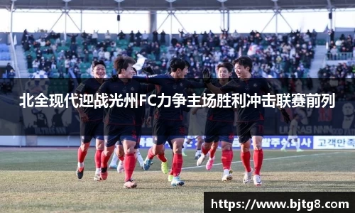北全现代迎战光州FC力争主场胜利冲击联赛前列