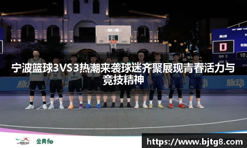 宁波篮球3VS3热潮来袭球迷齐聚展现青春活力与竞技精神