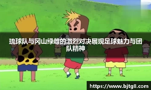 琉球队与冈山绿雌的激烈对决展现足球魅力与团队精神