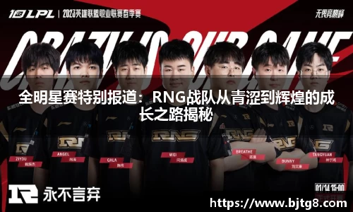 全明星赛特别报道：RNG战队从青涩到辉煌的成长之路揭秘