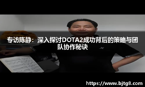 专访陈静：深入探讨DOTA2成功背后的策略与团队协作秘诀