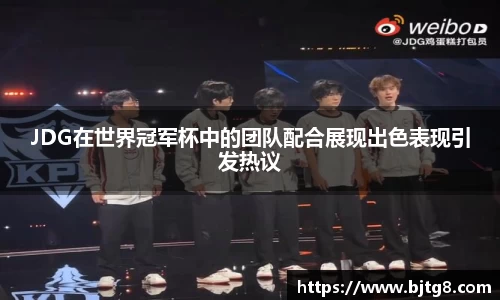 JDG在世界冠军杯中的团队配合展现出色表现引发热议